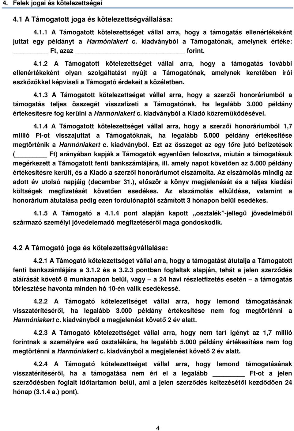 2 A Támogatott kötelezettséget vállal arra, hogy a támogatás további ellenértékeként olyan szolgáltatást nyújt a Támogatónak, amelynek keretében írói eszközökkel képviseli a Támogató érdekeit a