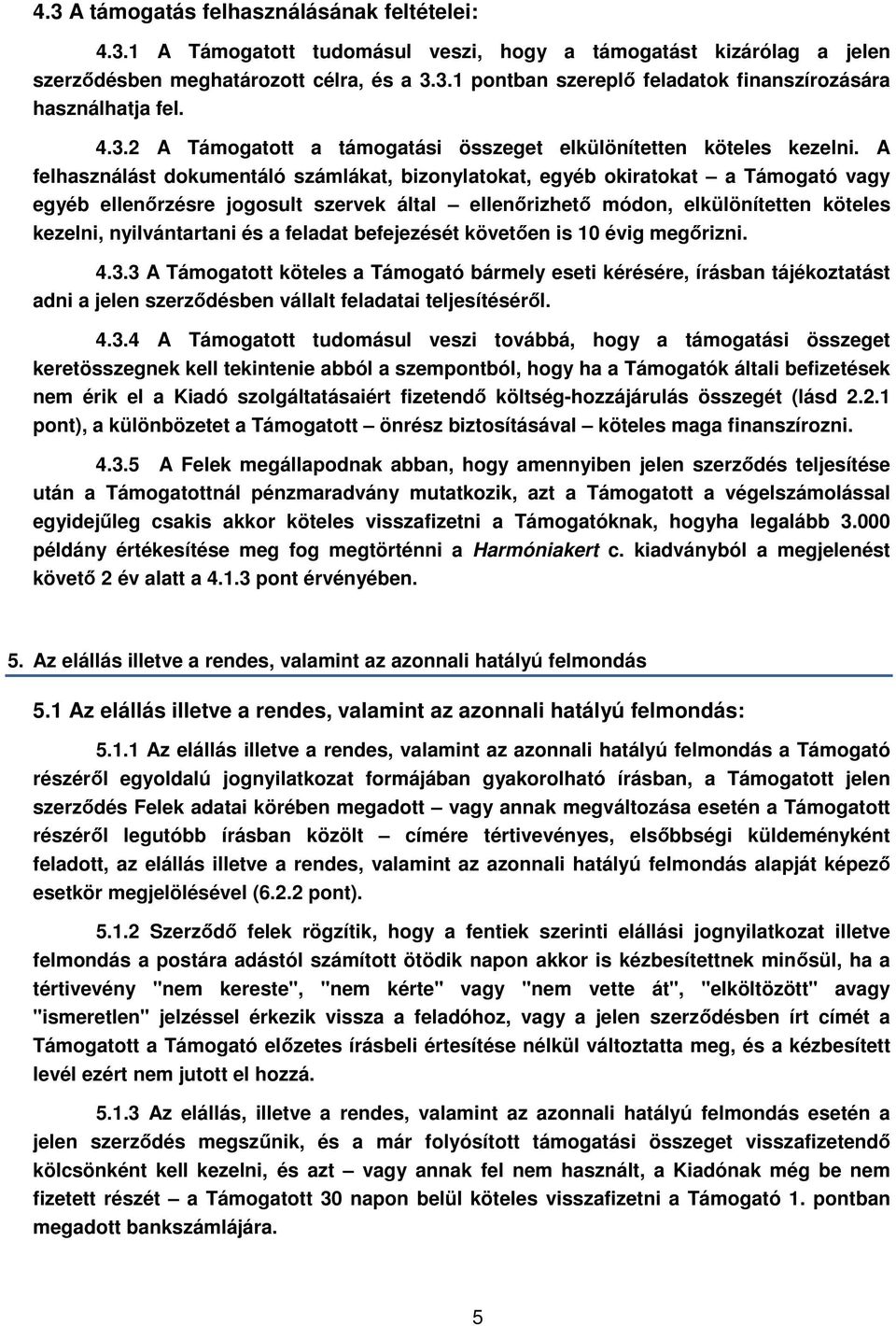 A felhasználást dokumentáló számlákat, bizonylatokat, egyéb okiratokat a Támogató vagy egyéb ellenőrzésre jogosult szervek által ellenőrizhető módon, elkülönítetten köteles kezelni, nyilvántartani és