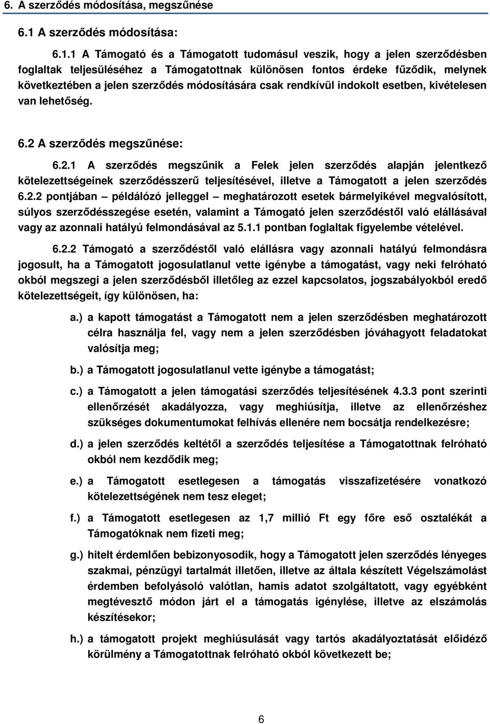 1 A Támogató és a Támogatott tudomásul veszik, hogy a jelen szerződésben foglaltak teljesüléséhez a Támogatottnak különösen fontos érdeke fűződik, melynek következtében a jelen szerződés módosítására