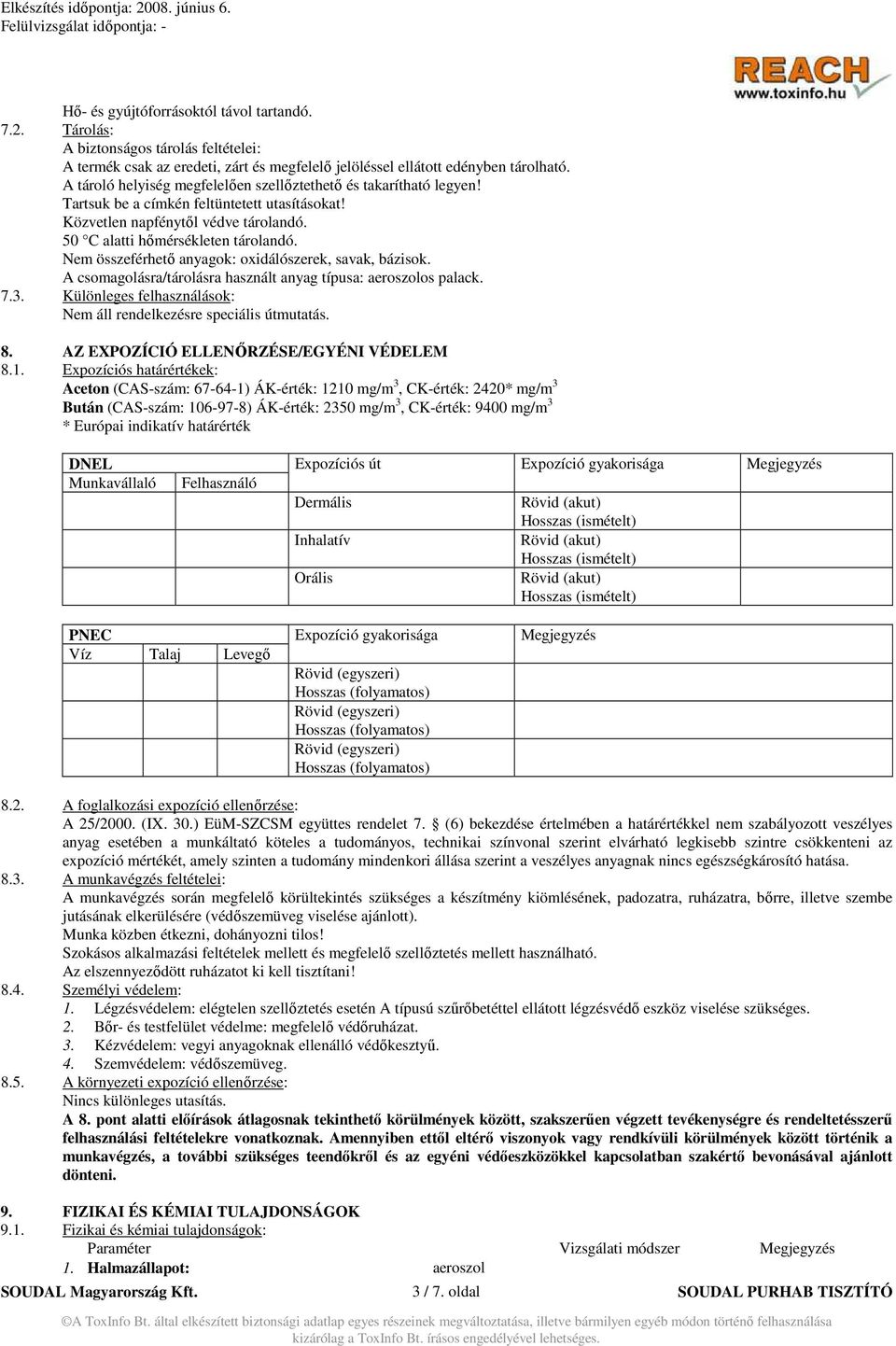 Nem összeférhetı anyagok: oxidálószerek, savak, bázisok. A csomagolásra/tárolásra használt anyag típusa: aeroszolos palack. 7.3. Különleges felhasználások: Nem áll rendelkezésre speciális útmutatás.