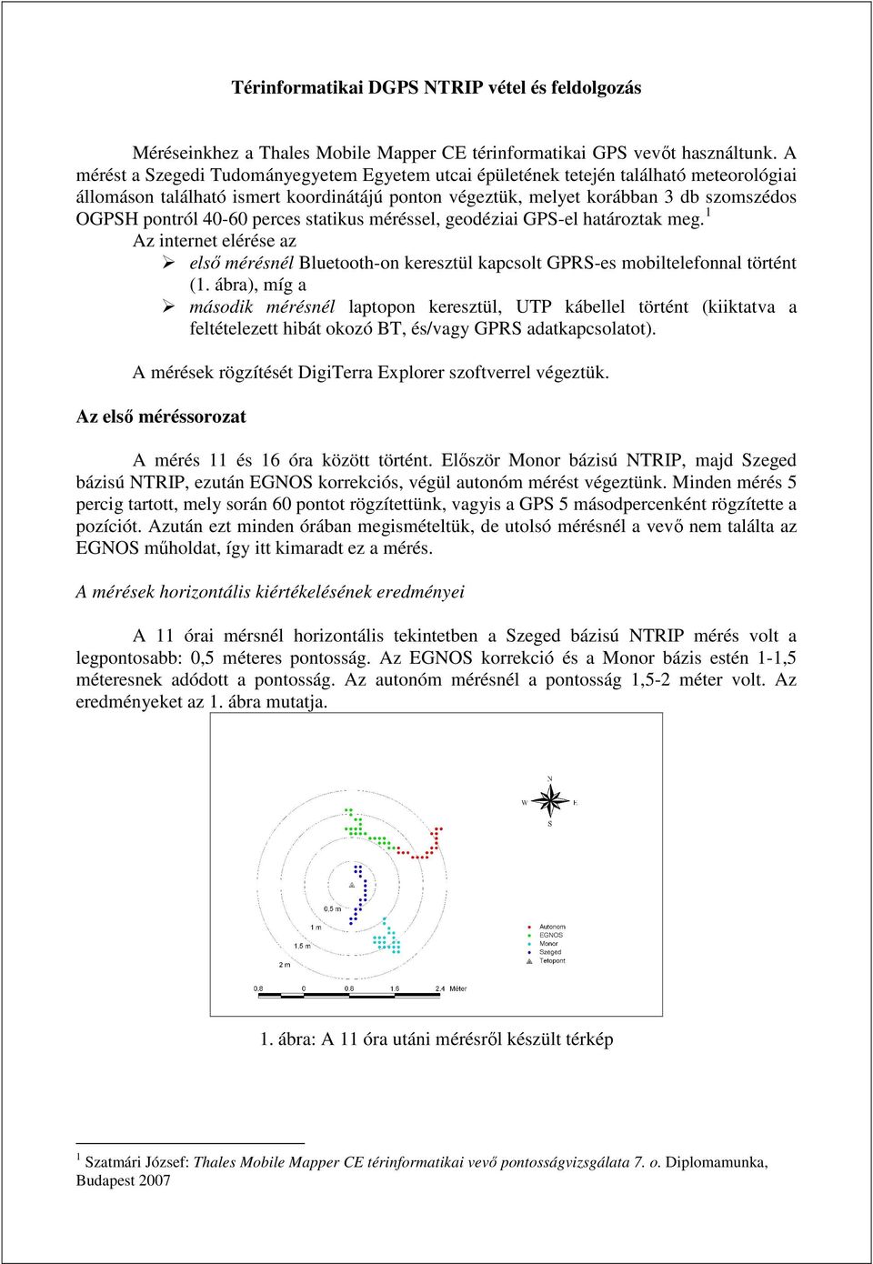 40-60 perces statikus méréssel, geodéziai GPS-el határoztak meg. 1 Az internet elérése az elsı mérésnél Bluetooth-on keresztül kapcsolt GPRS-es mobiltelefonnal történt (1.