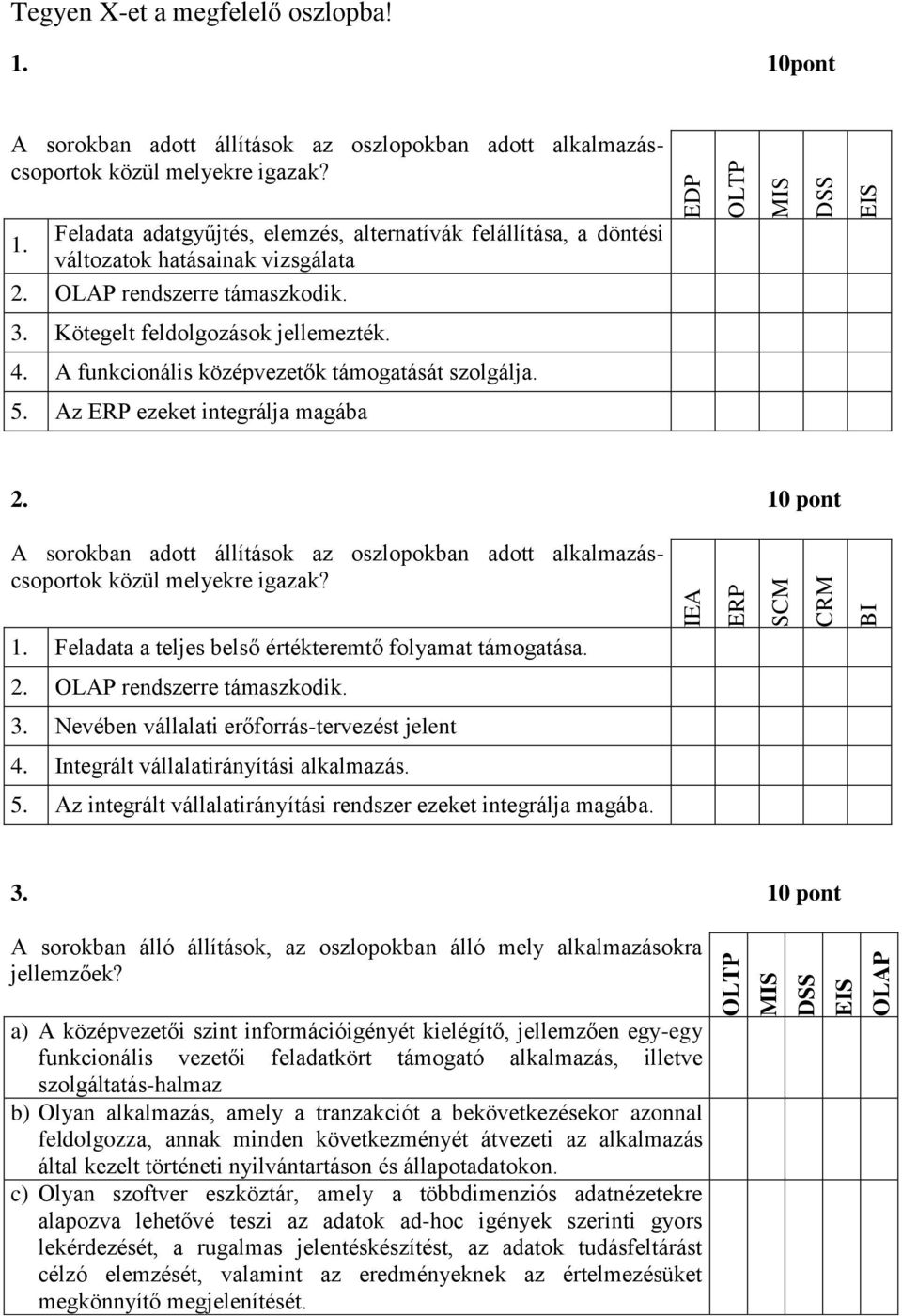 10 pont A sorokban adott állítások az oszlopokban adott alkalmazáscsoportok közül melyekre igazak? 1. Feladata a teljes belső értékteremtő folyamat támogatása. 2. OLAP rendszerre támaszkodik. 3.