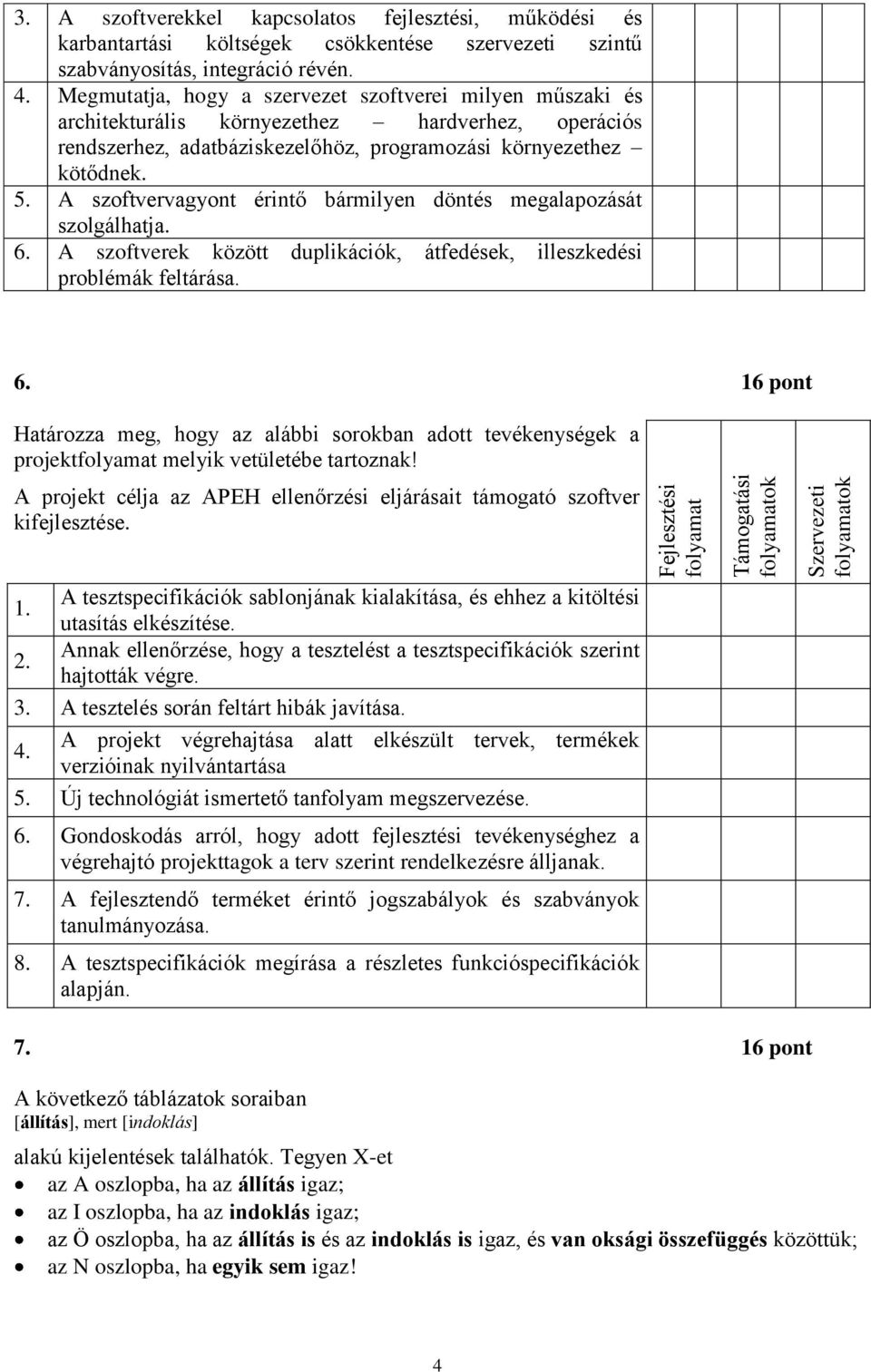 Megmutatja, hogy a szervezet szoftverei milyen műszaki és architekturális környezethez hardverhez, operációs rendszerhez, adatbáziskezelőhöz, programozási környezethez kötődnek. 5.