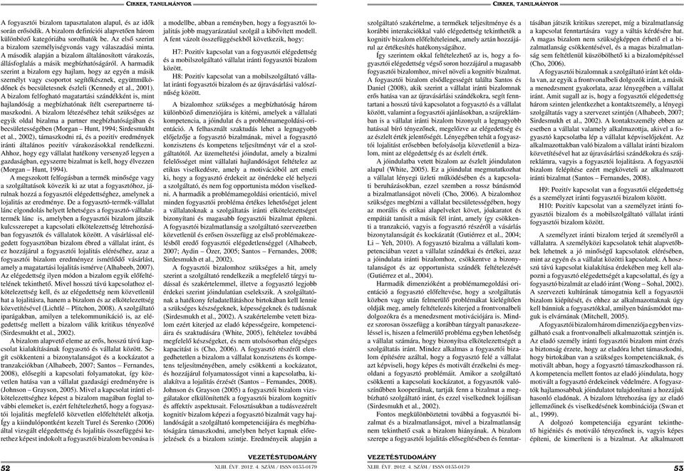 A harmadik szerint a bizalom egy hajlam, hogy az egyén a másik személyt vagy csoportot segítőkésznek, együttműködőnek és becsületesnek észleli (Kennedy et al., 2001).
