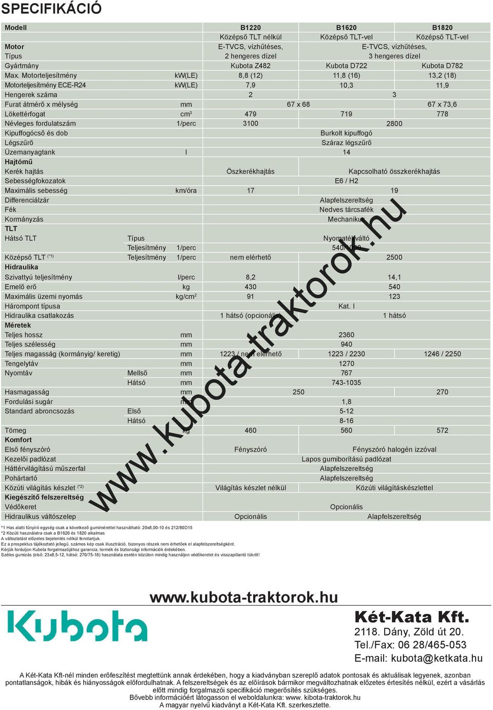 Mteljesítmény kw(le) 8,8 (12) 11,8 (16) 13,2 (18) Mteljesítmény ECE-R24 kw(le) 7,9 10,3 11,9 Hengerek száma 2 3 Frat átmérő x mélység 67 x 68 67 x 73,6 Lökettérfogat cm 3 479 719 778 Névleges