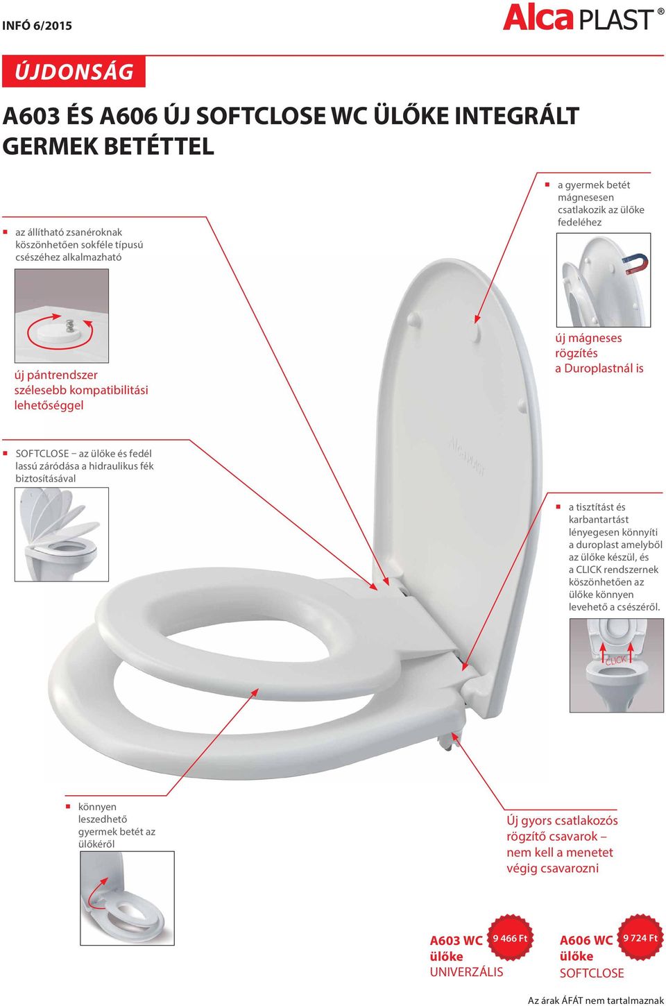 biztosításával a tisztítást és karbantartást lényegesen könnyíti a duroplast amelyből az ülőke készül, és a CLICK rendszernek köszönhetően az ülőke könnyen levehető a csészéről.