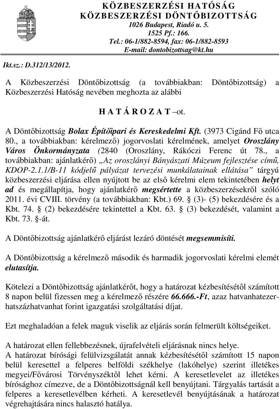 (3973 Cigánd Fı utca 80., a továbbiakban: kérelmezı) jogorvoslati kérelmének, amelyet Oroszlány Város Önkormányzata (2840 (Oroszlány, Rákóczi Ferenc út 78.