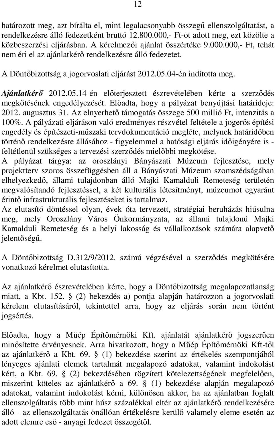 04-én indította meg. Ajánlatkérı 2012.05.14-én elıterjesztett észrevételében kérte a szerzıdés megkötésének engedélyezését. Elıadta, hogy a pályázat benyújtási határideje: 2012. augusztus 31.