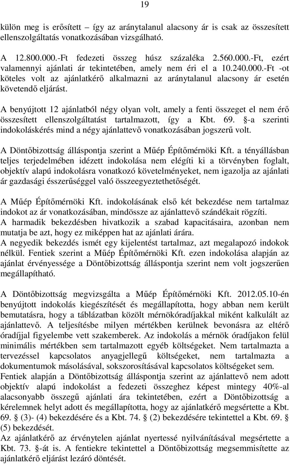 A benyújtott 12 ajánlatból négy olyan volt, amely a fenti összeget el nem érı összesített ellenszolgáltatást tartalmazott, így a Kbt. 69.