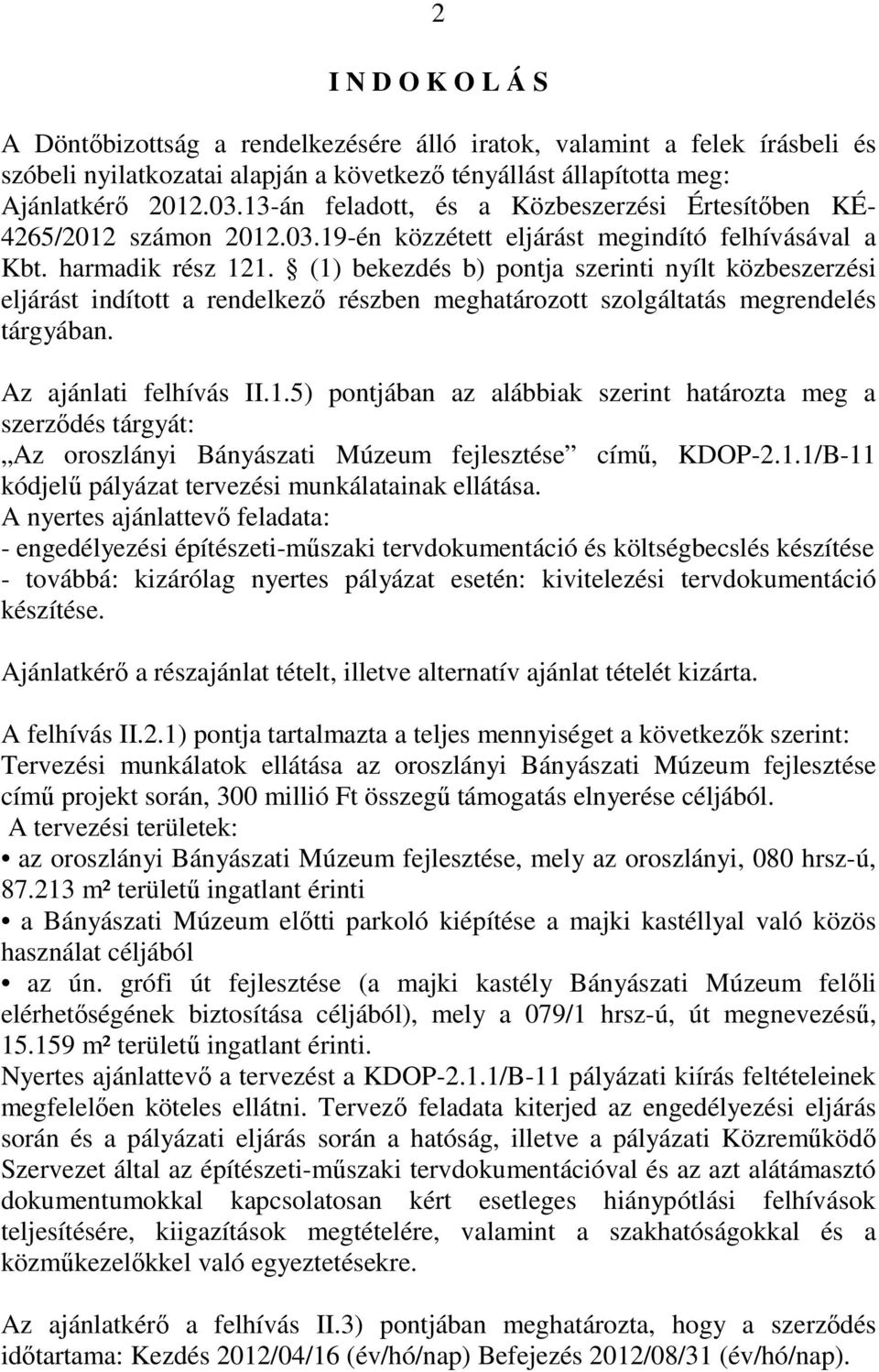 (1) bekezdés b) pontja szerinti nyílt közbeszerzési eljárást indított a rendelkezı részben meghatározott szolgáltatás megrendelés tárgyában. Az ajánlati felhívás II.1.5) pontjában az alábbiak szerint határozta meg a szerzıdés tárgyát: Az oroszlányi Bányászati Múzeum fejlesztése címő, KDOP-2.
