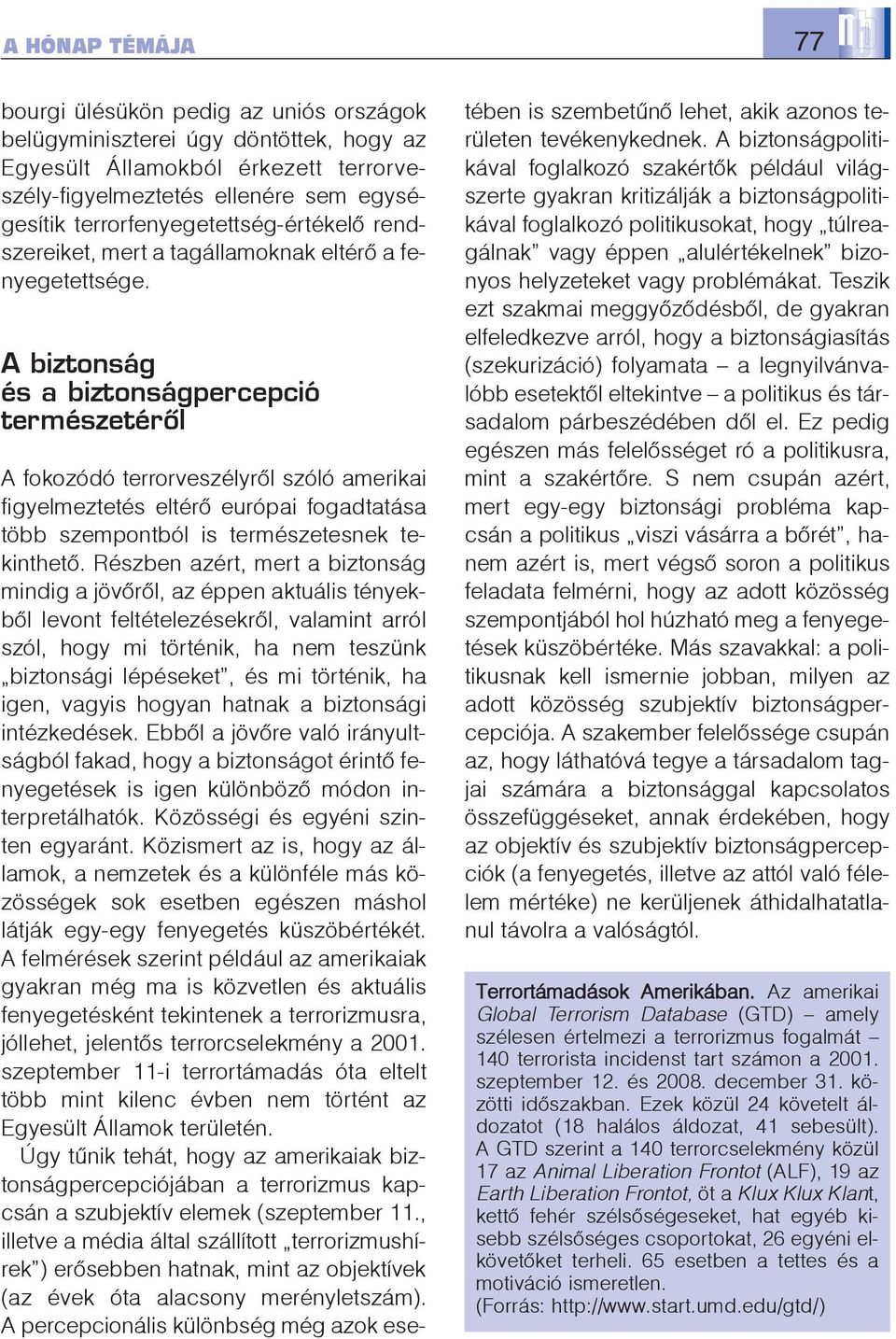 A biztonság és a biztonságpercepció természetérõl A fokozódó terrorveszélyrõl szóló amerikai figyelmeztetés eltérõ európai fogadtatása több szempontból is természetesnek tekinthetõ.