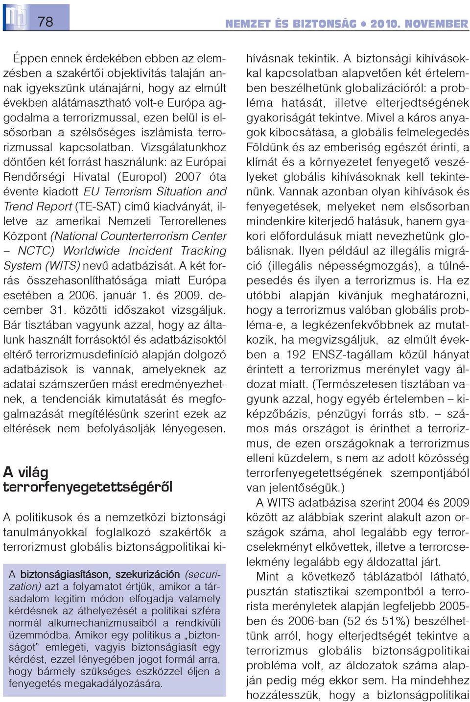 Vizsgálatunkhoz döntõen két forrást használunk: az Európai Rendõrségi Hivatal (Europol) 2007 óta évente kiadott EU Terrorism Situation and Trend Report (TE-SAT) címû kiadványát, illetve az amerikai