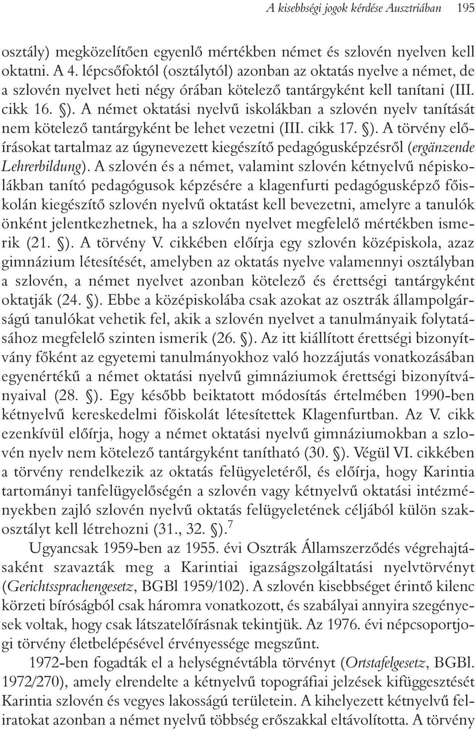 A német oktatási nyelvû iskolákban a szlovén nyelv tanítását nem kötelezõ tantárgyként be lehet vezetni (III. cikk 17. ).