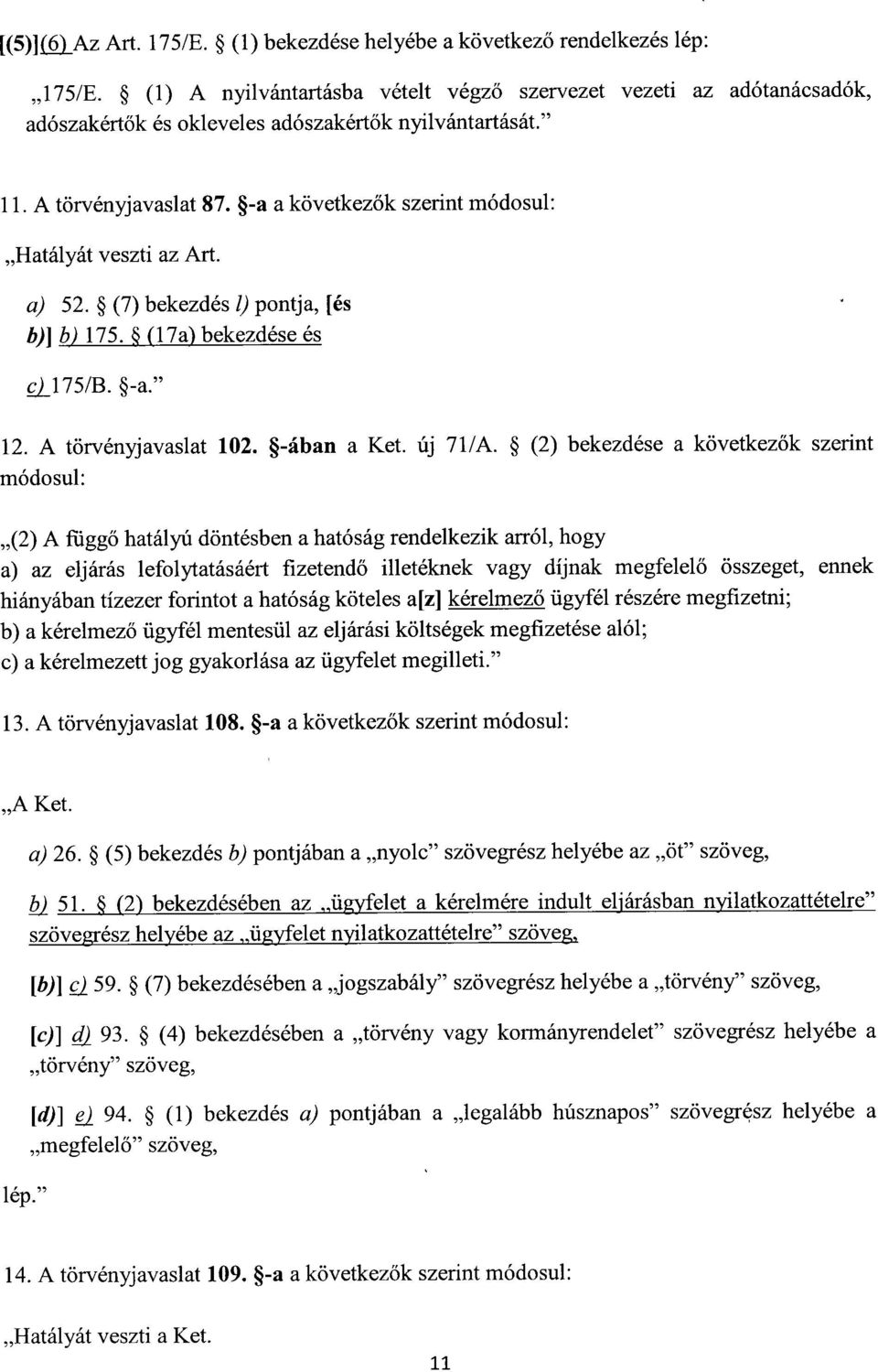-a a következők szerint módosul : Hatályát veszti az Art. a) 52. (7) bekezdés 1) pontja, [és b)] b)175. (17a) bekezdése é s W75/B. -a. 12. A törvényjavaslat 102. -ában a Ket. új 71/A.