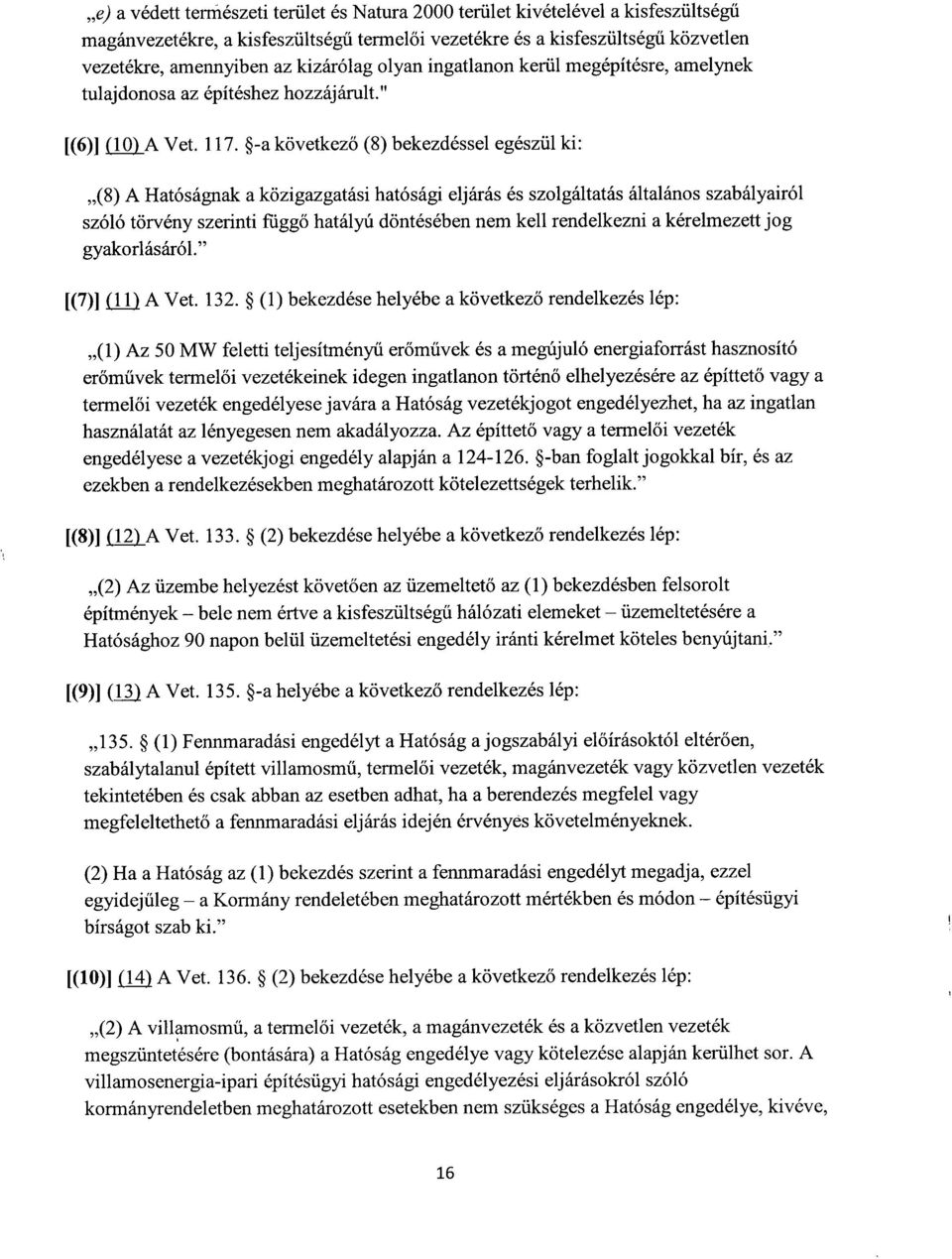-a következő (8) bekezdéssel egészül ki : (8) A Hatóságnak a közigazgatási hatósági eljárás és szolgáltatás általános szabályairó l szóló törvény szerinti függő hatályú döntésében nem kell