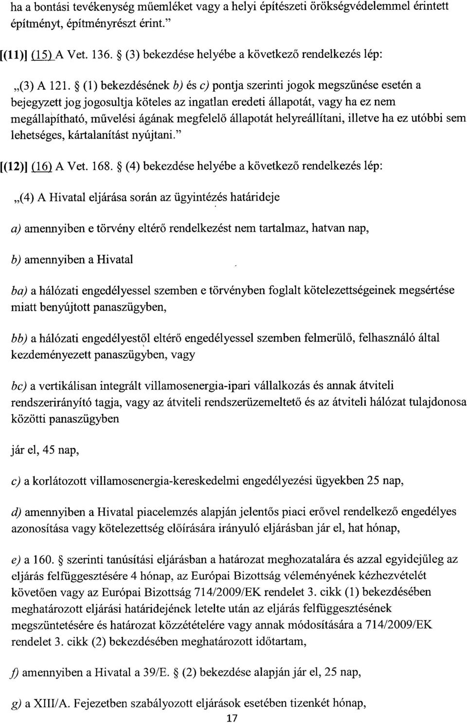 (1) bekezdésének b) és c) pontja szerinti jogok megszűnése esetén a bejegyzett jog jogosultja köteles az ingatlan eredeti állapotát, vagy ha ez ne m megállapítható, művelési ágának megfelelő