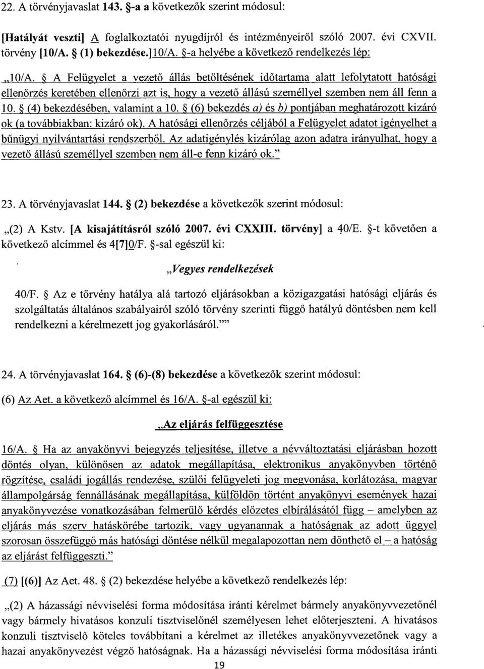 A Felügyelet a vezető állás betöltésének időtartama alatt lefolytatott hatósági ellenőrzés keretében ellenőrzi azt is, hogy a vezet ő állású személlyel szemben nem áll fenna 10.