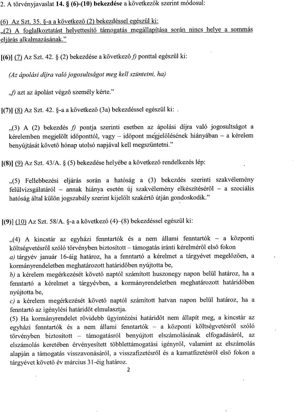 (2) bekezdése a következ ő ) ponttal egészül ki : (Az ápolási díjra való jogosultságot meg kell szüntetni, ha) fi azt az ápolást végző személy kérte. [(7)] Az Szt. 42.