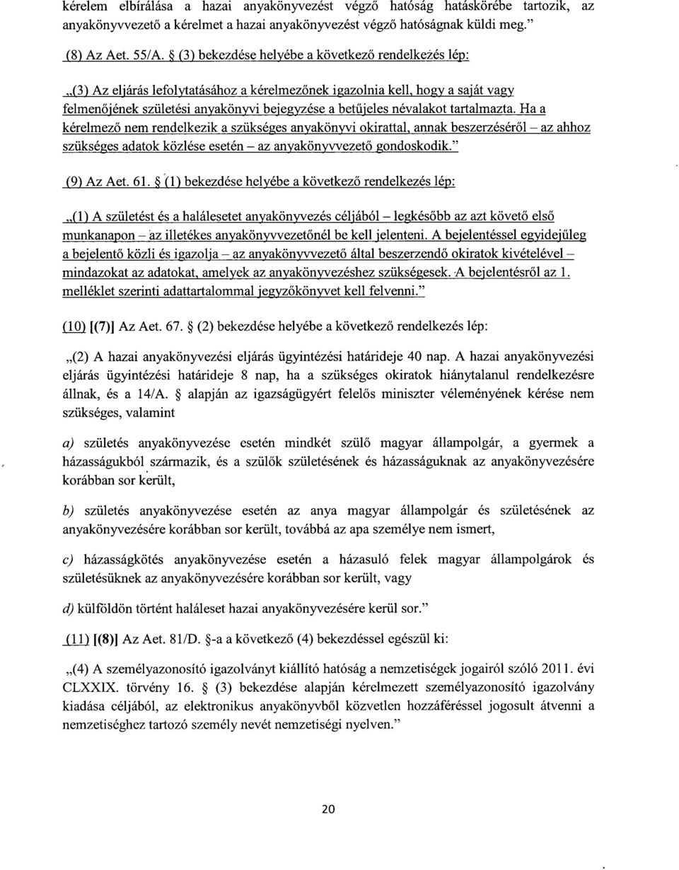 névalakot tartalmazta. Haa kérelmez ő nem rendelkezik a szükséges anyakönyvi okirattal, annak beszerzésér ől az ahhoz szükséges adatok közlése esetén az anyakönyvvezet ő gondoskodik. (9) Az Aet. 61.
