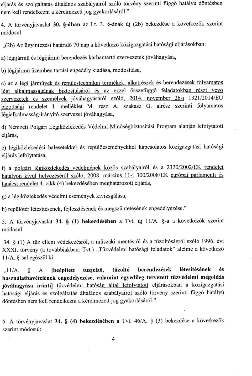 -ának új (2b) bekezdése a következ ők szerint módosul : (2b) Az ügyintézési határidő 70 nap a következő közigazgatási hatósági eljárásokban : a) légijármű és légijárm ű berendezés karbantartó