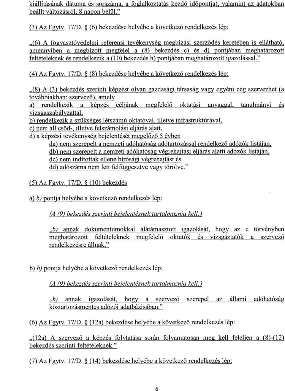 pontjában meghatározot t feltételeknek és rendelkezik a (10) bekezdés h) pontjában meghatározott igazolással. (4) Az Fgytv.17/D.