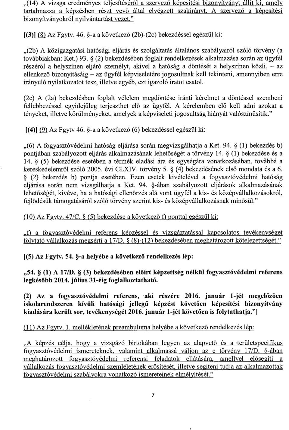 -a a következő (2b)-(2c) bekezdéssel egészül ki : (2b) A közigazgatási hatósági eljárás és szolgáltatás általános szabályairól szóló törvény ( a továbbiakban: Ket.) 93.