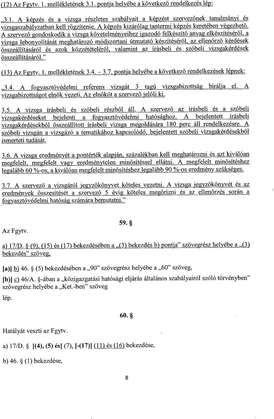 A szervező gondoskodik a vizsga követelményeihez igazodó felkészít ő anyag elkészítéséről,a vizsga lebonyolítását meghatározó módszertani útmutató készítésér ől, az ellenőrző kérdések