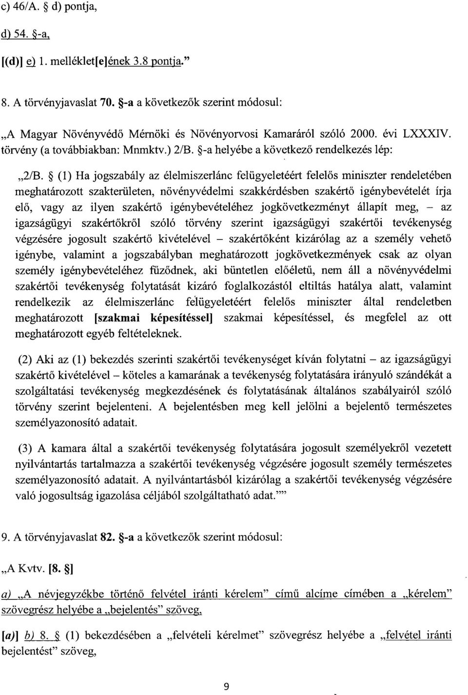 (1) Ha jogszabály az élelmiszerlánc felügyeletéért felel ős miniszter rendeletében meghatározott szakterületen, növényvédelmi szakkérdésben szakért ő igénybevételét írja el ő, vagy az ilyen szakért ő