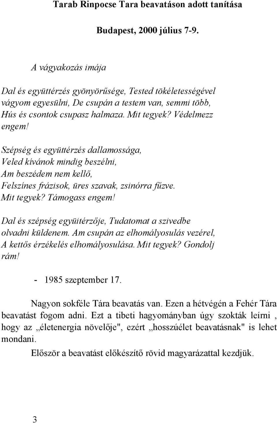 Szépség és együttérzés dallamossága, Veled kívánok mindig beszélni, Am beszédem nem kellő, Felszínes frázisok, üres szavak, zsinórra fűzve. Mit tegyek? Támogass engem!