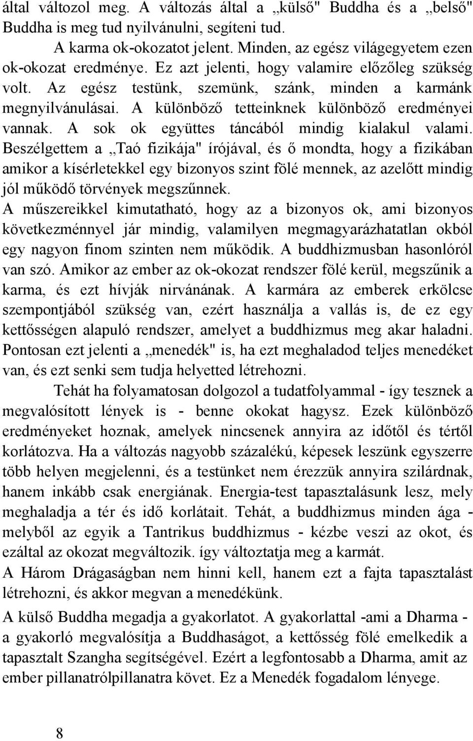 A sok ok együttes táncából mindig kialakul valami.