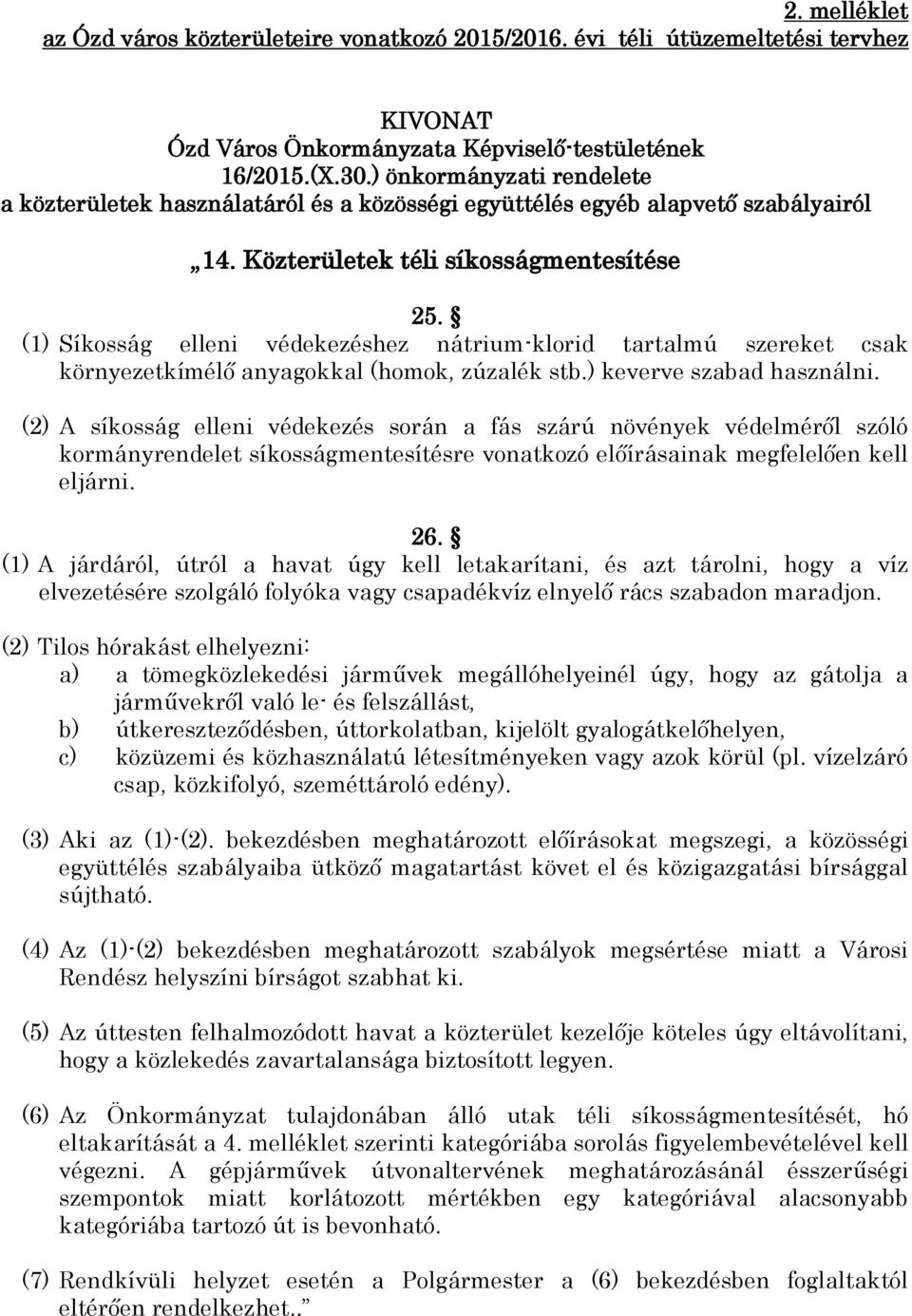 (2) A síkosság elleni védekezés során a fás szárú növények védelméről szóló kormányrendelet síkosságmentesítésre vonatkozó előírásainak megfelelően kell eljárni. 26.