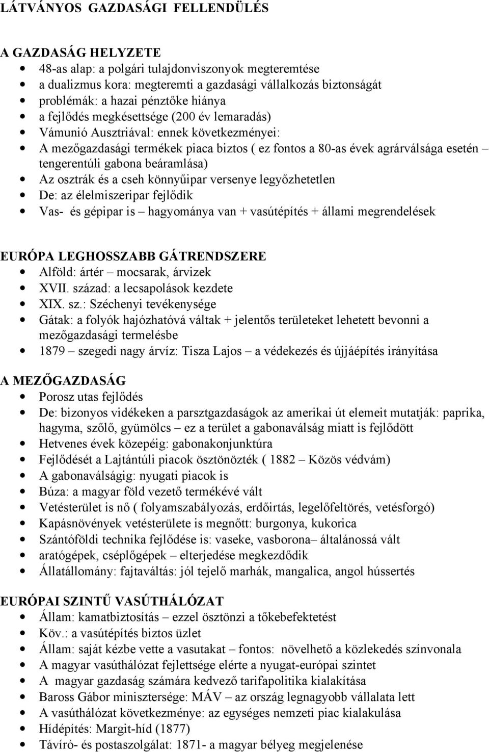 sztrák és a cseh könnyűipar versenye legyőzhetetlen De: az élelmiszeripar fejlődik Vas- és gépipar is hagymánya van + vasútépítés + állami megrendelések EURÓPA LEGHOSSZABB GÁTRENDSZERE Alföld: ártér