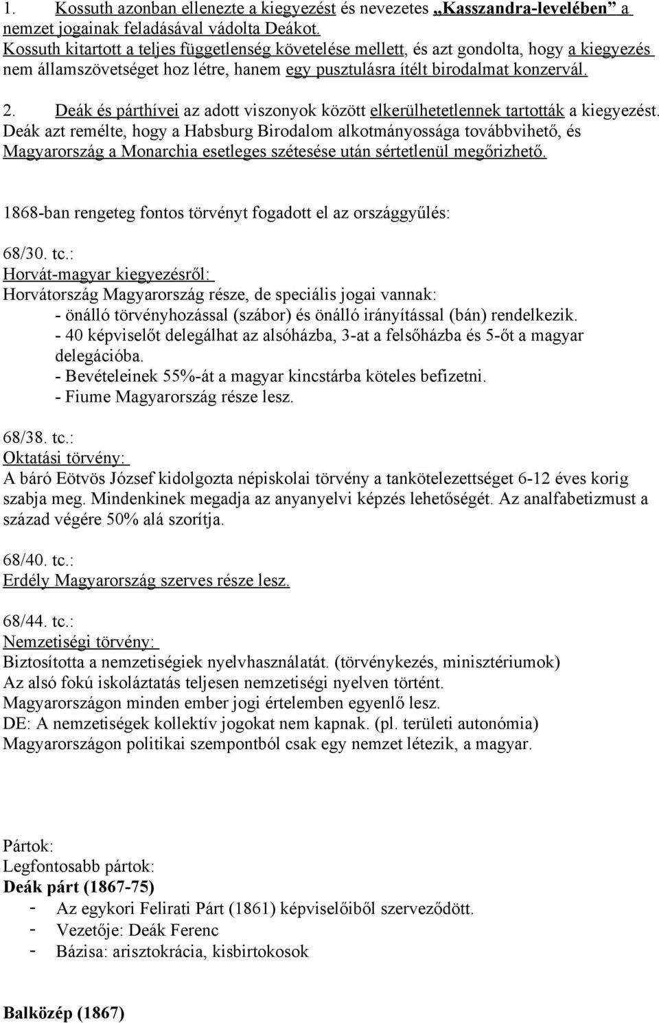Deák és párthívei az adtt visznyk között elkerülhetetlennek tarttták a kiegyezést.