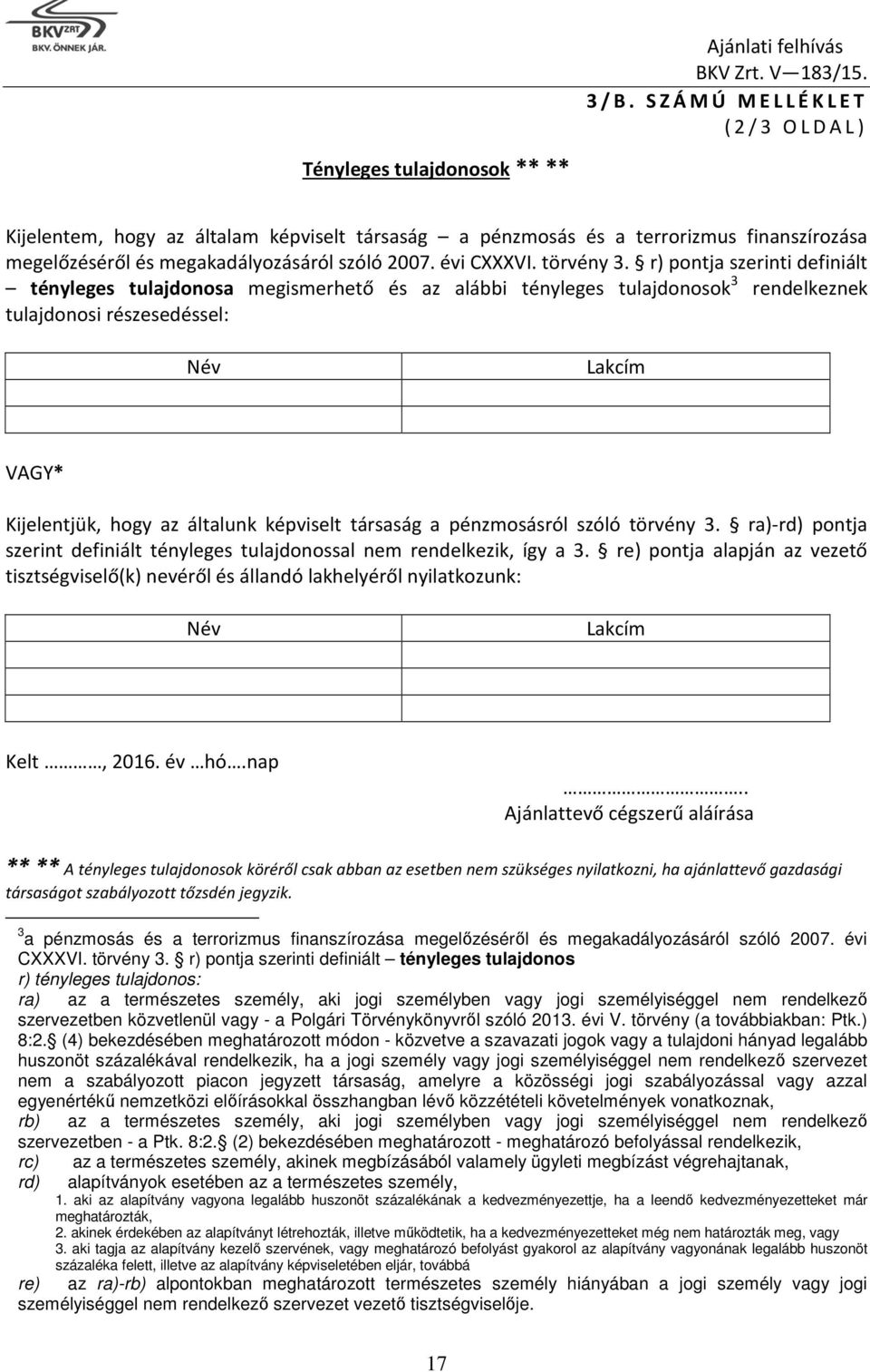 r) pontja szerinti definiált tényleges tulajdonosa megismerhető és az alábbi tényleges tulajdonosok 3 rendelkeznek tulajdonosi részesedéssel: Név Lakcím VAGY* Kijelentjük, hogy az általunk képviselt