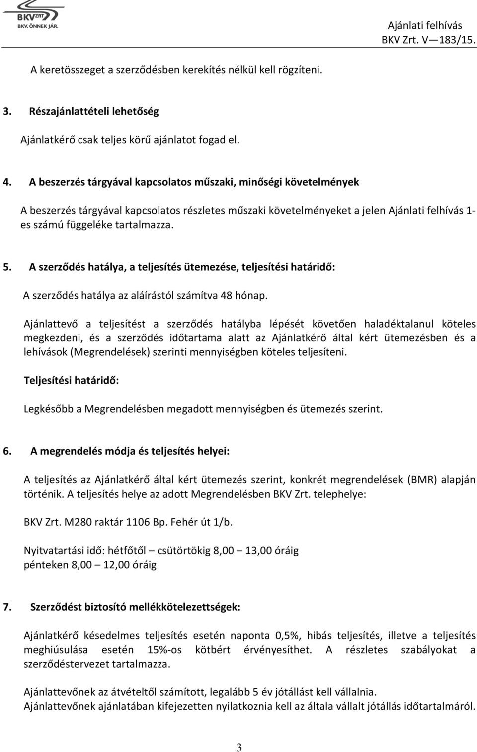 A szerződés hatálya, a teljesítés ütemezése, teljesítési határidő: A szerződés hatálya az aláírástól számítva 48 hónap.