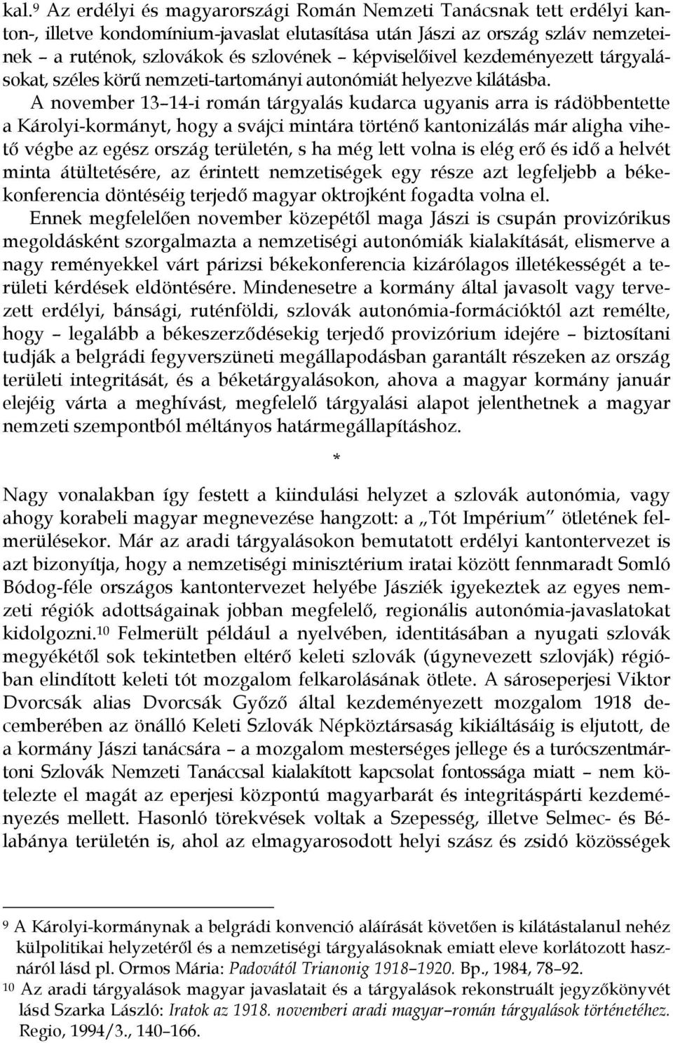 A november 13 14-i román tárgyalás kudarca ugyanis arra is rádöbbentette a Károlyi-kormányt, hogy a svájci mintára történő kantonizálás már aligha vihető végbe az egész ország területén, s ha még