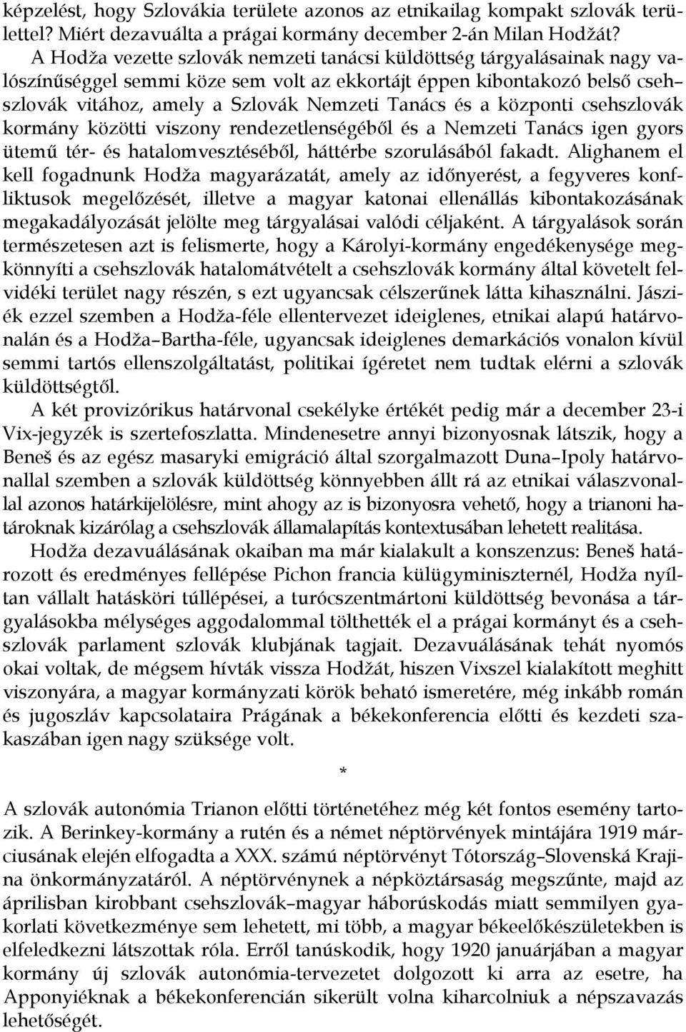 a központi csehszlovák kormány közötti viszony rendezetlenségéből és a Nemzeti Tanács igen gyors ütemű tér- és hatalomvesztéséből, háttérbe szorulásából fakadt.