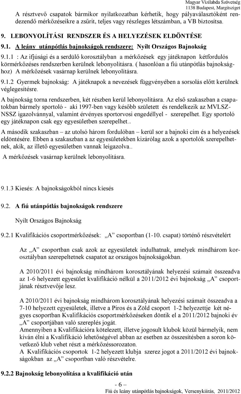 ( hasonlóan a fiú utánpótlás bajnoksághoz) A mérkőzések vasárnap kerülnek lebonyolításra. 9.1.2 Gyermek bajnokság: A játéknapok a nevezések függvényében a sorsolás előtt kerülnek véglegesítésre.