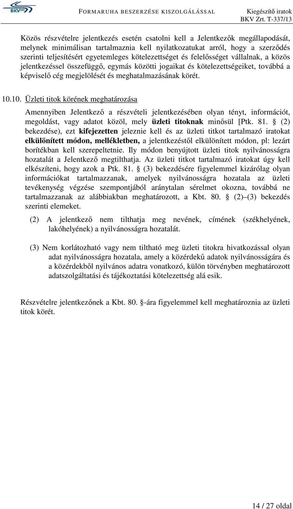 10. Üzleti titok körének meghatározása Amennyiben Jelentkező a részvételi jelentkezésében olyan tényt, információt, megoldást, vagy adatot közöl, mely üzleti titoknak minősül [Ptk. 81.