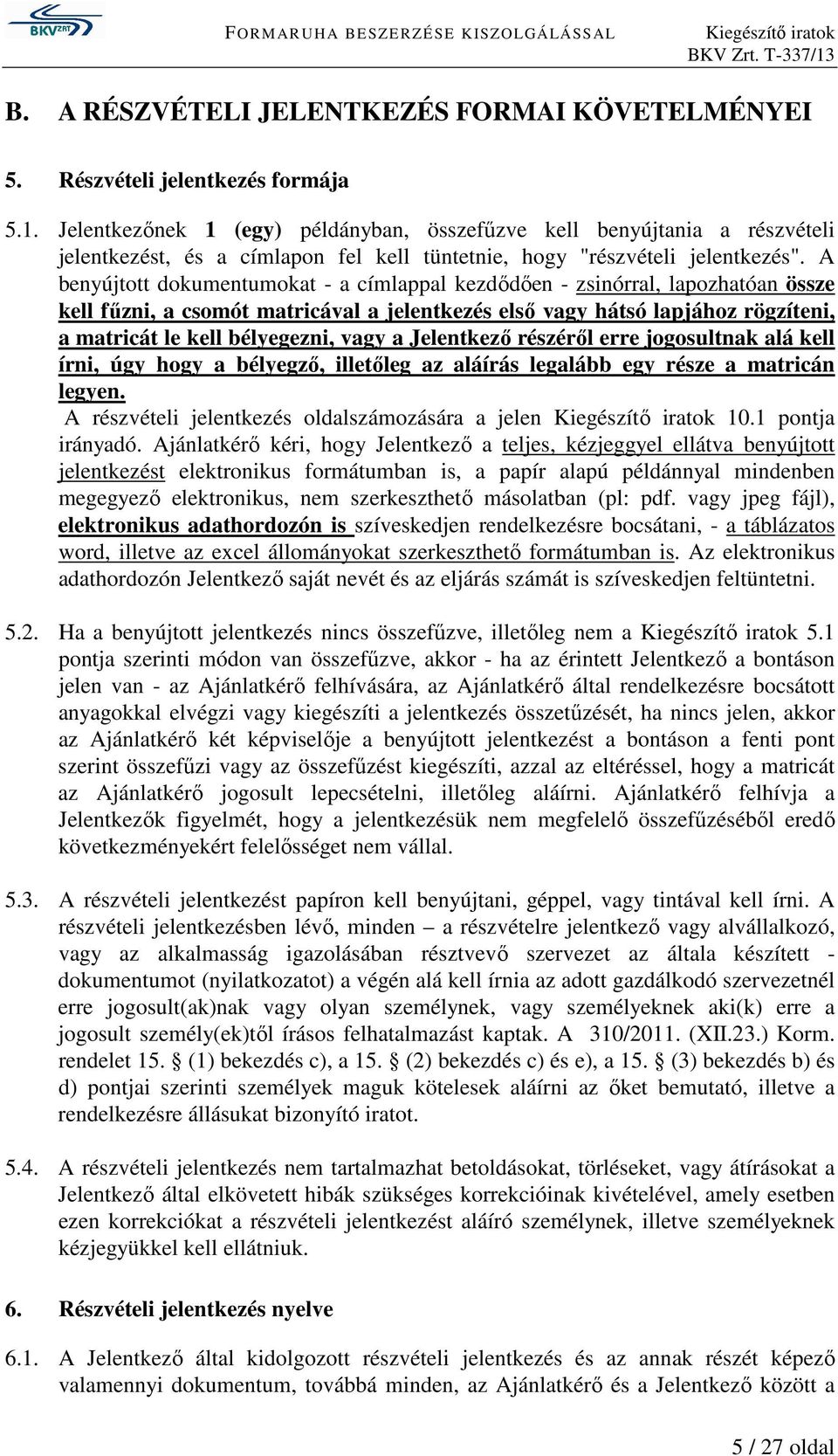 A benyújtott dokumentumokat - a címlappal kezdődően - zsinórral, lapozhatóan össze kell fűzni, a csomót matricával a jelentkezés első vagy hátsó lapjához rögzíteni, a matricát le kell bélyegezni,