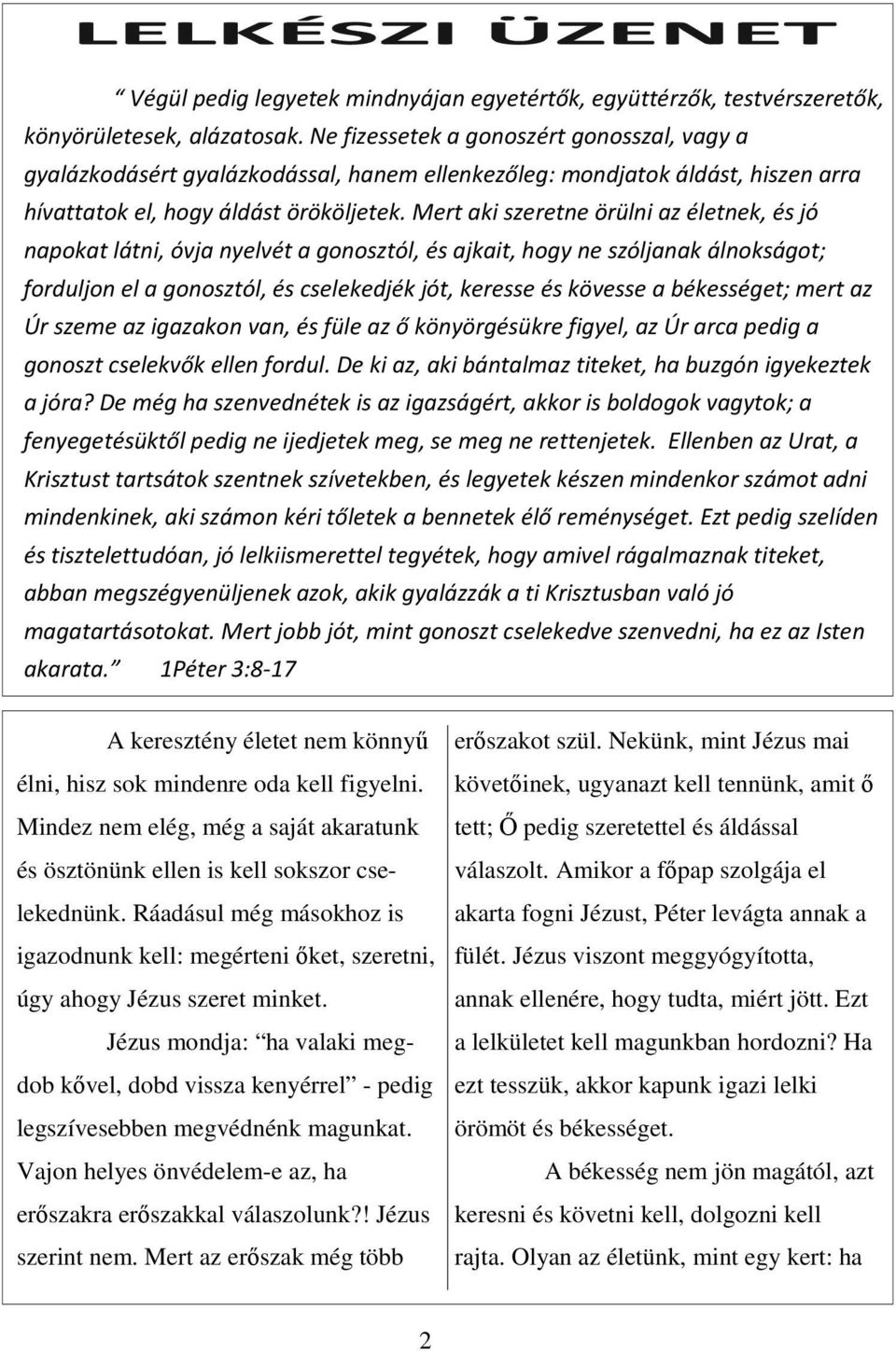 Mert aki szeretne örülni az életnek, és jó napokat látni, óvja nyelvét a gonosztól, és ajkait, hogy ne szóljanak álnokságot; forduljon el a gonosztól, és cselekedjék jót, keresse és kövesse a