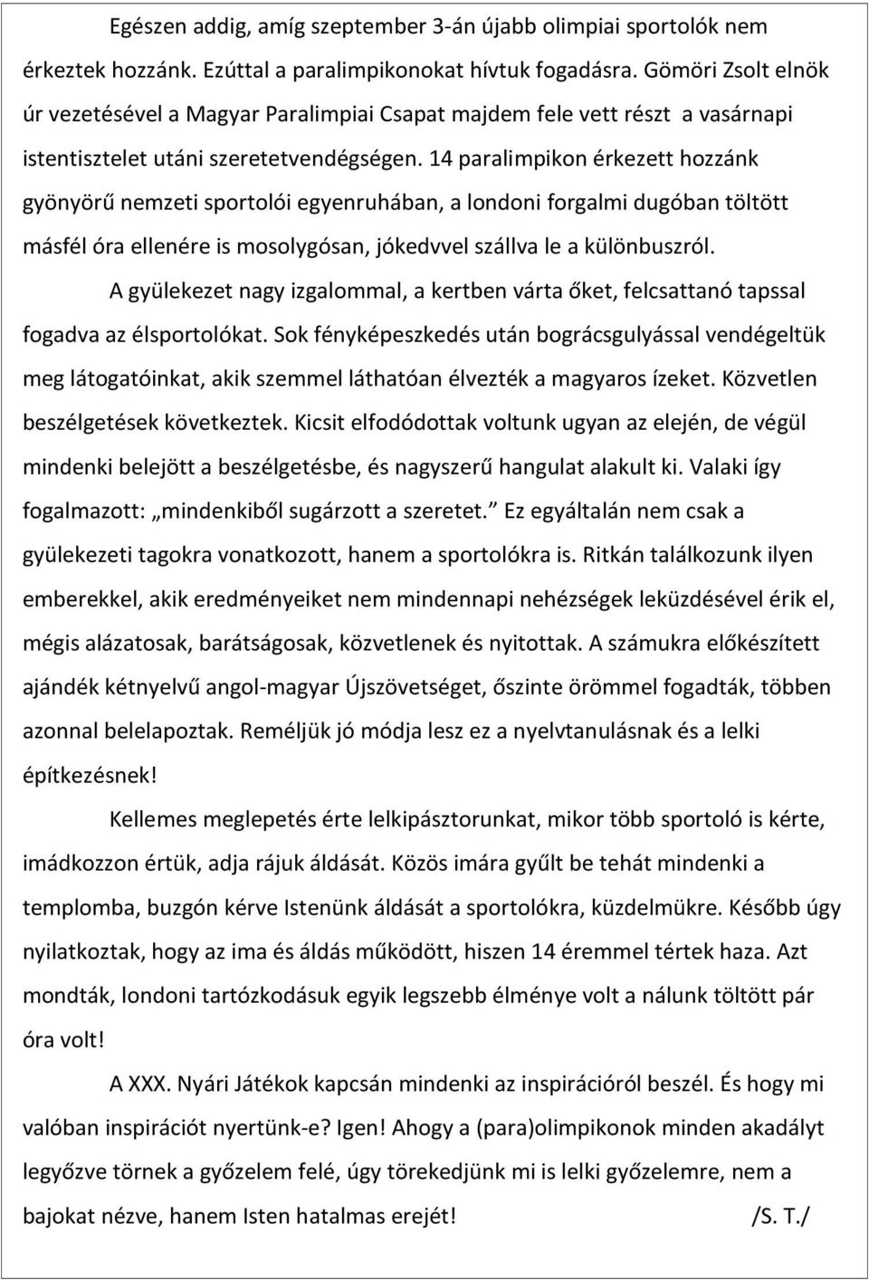 14 paralimpikon érkezett hozzánk gyönyörű nemzeti sportolói egyenruhában, a londoni forgalmi dugóban töltött másfél óra ellenére is mosolygósan, jókedvvel szállva le a különbuszról.