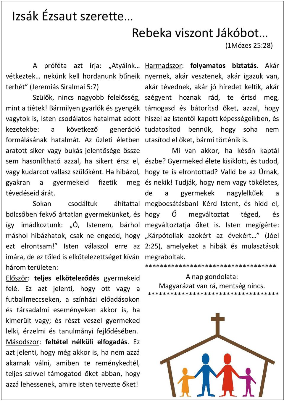 Az üzleti életben aratott siker vagy bukás jelentősége össze sem hasonlítható azzal, ha sikert érsz el, vagy kudarcot vallasz szülőként. Ha hibázol, gyakran a gyermekeid fizetik meg tévedéseid árát.