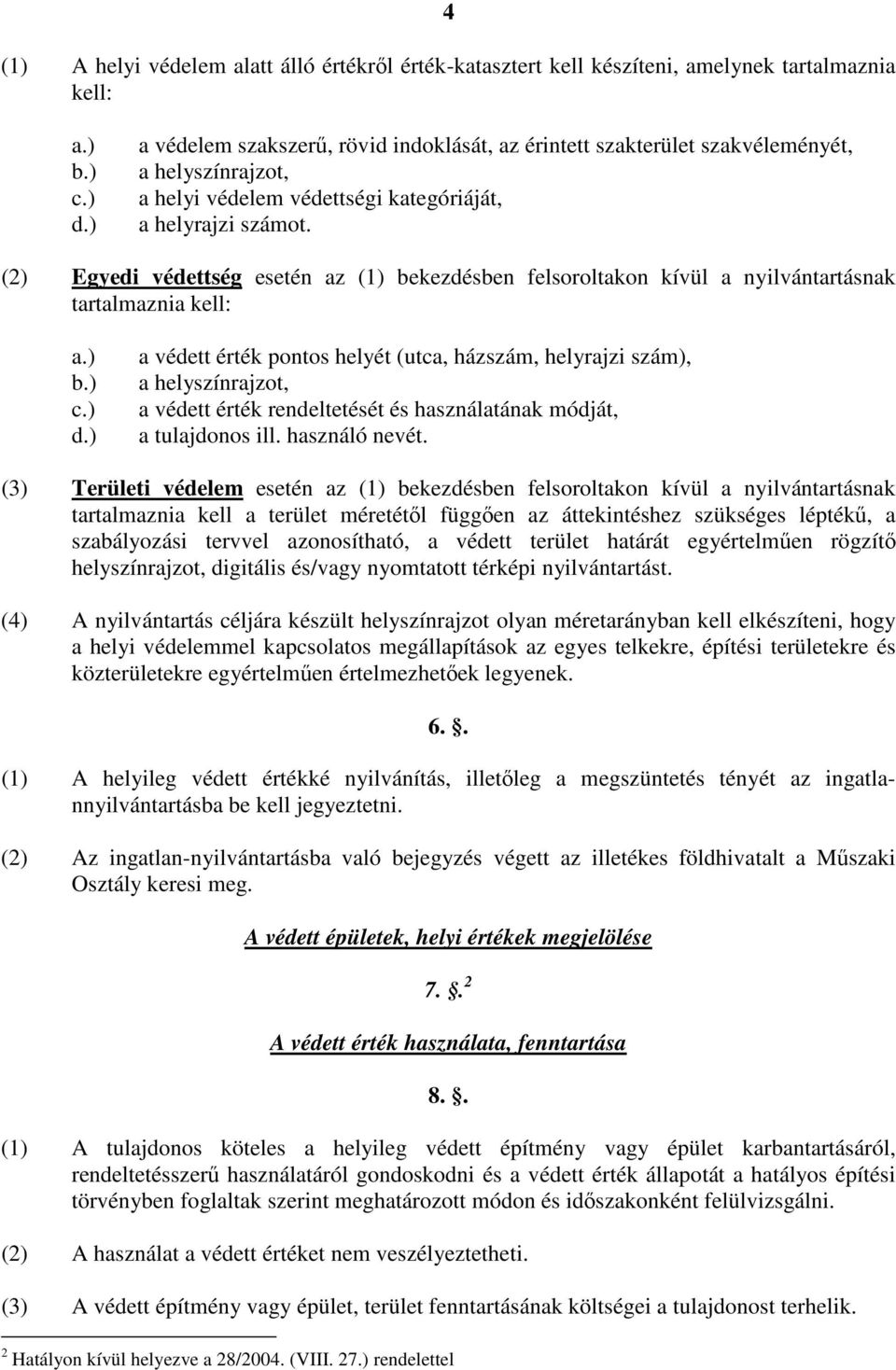 (2) Egyedi védettség esetén az (1) bekezdésben felsoroltakon kívül a nyilvántartásnak tartalmaznia kell: a.) b.) c.) d.