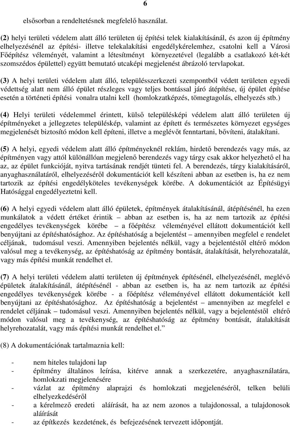 Főépítész véleményét, valamint a létesítményt környezetével (legalább a csatlakozó két-két szomszédos épülettel) együtt bemutató utcaképi megjelenést ábrázoló tervlapokat.