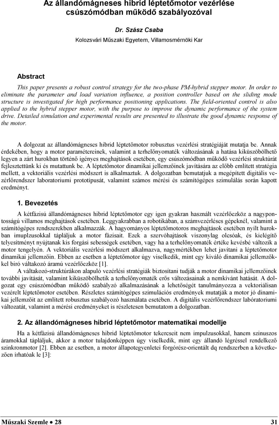 In order to elnate the paraeter and load varaton nfluence, a poston controller based on the sldng ode structure s nvestgated for hgh perforance postonng applcatons.