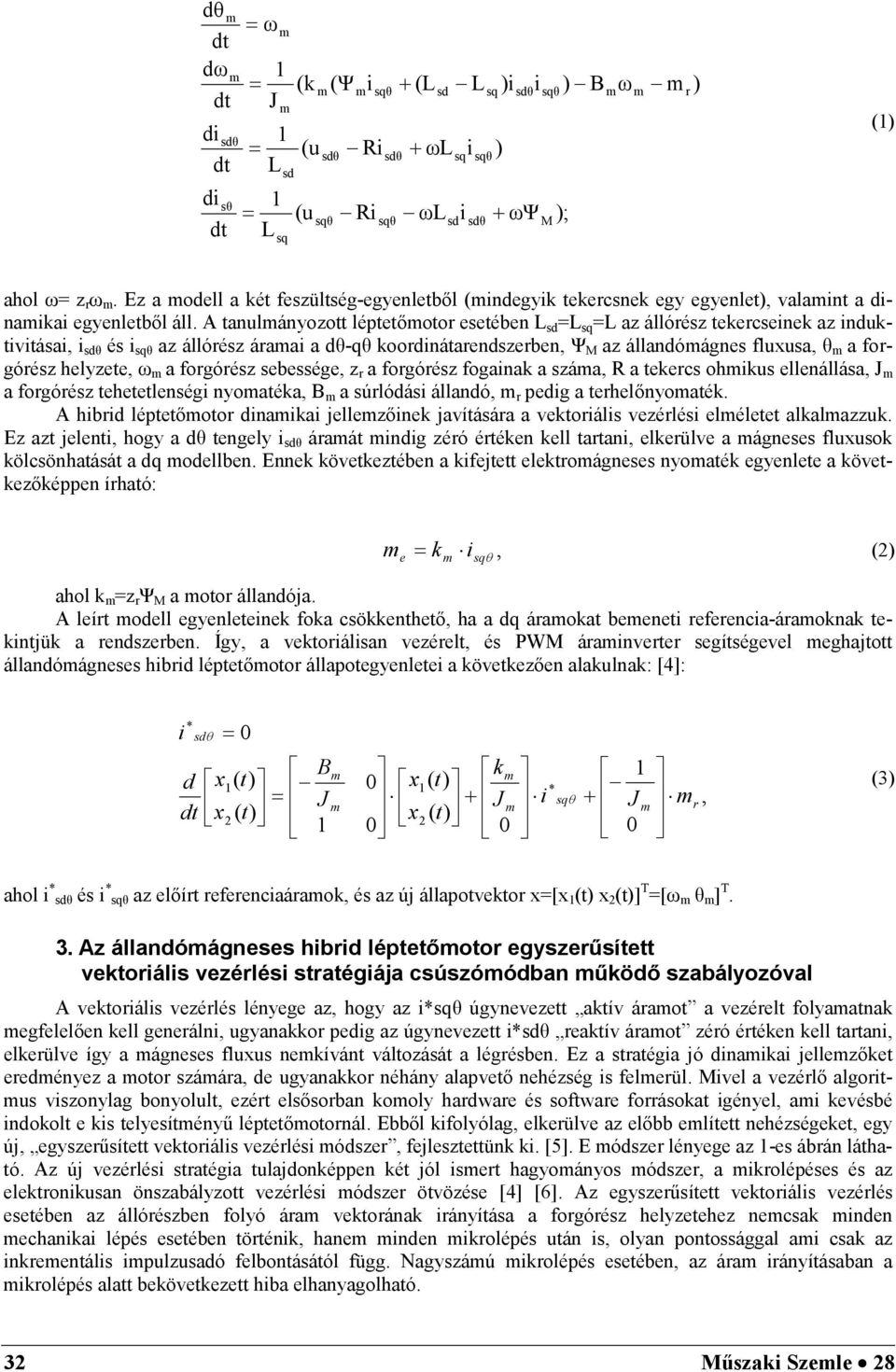 A tanulányozott léptetőotor esetében L sd =L sq =L az állórész tekercsenek az nduktvtása, és az állórész áraa a dθ-qθ koordnátarendszerben, Ψ M az állandóágnes fluxusa, θ a forgórész helyzete, ω a