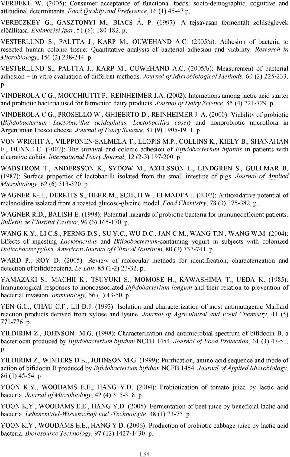 (2005/a): Adhesion of bacteria to resected human colonic tissue: Quantitative analysis of bacterial adhesion and viability. Research in Microbiology, 156 (2) 238-244. p. VESTERLUND S., PALTTA J.