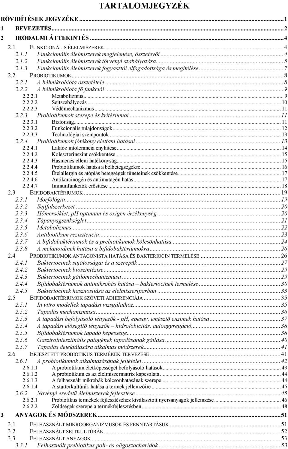 .. 9 2.2.2.2 Sejtszabályozás... 10 2.2.2.3 Védımechanizmus... 11 2.2.3 Probiotikumok szerepe és kritériumai...11 2.2.3.1 Biztonság... 11 2.2.3.2 Funkcionális tulajdonságok... 12 2.2.3.3 Technológiai szempontok.