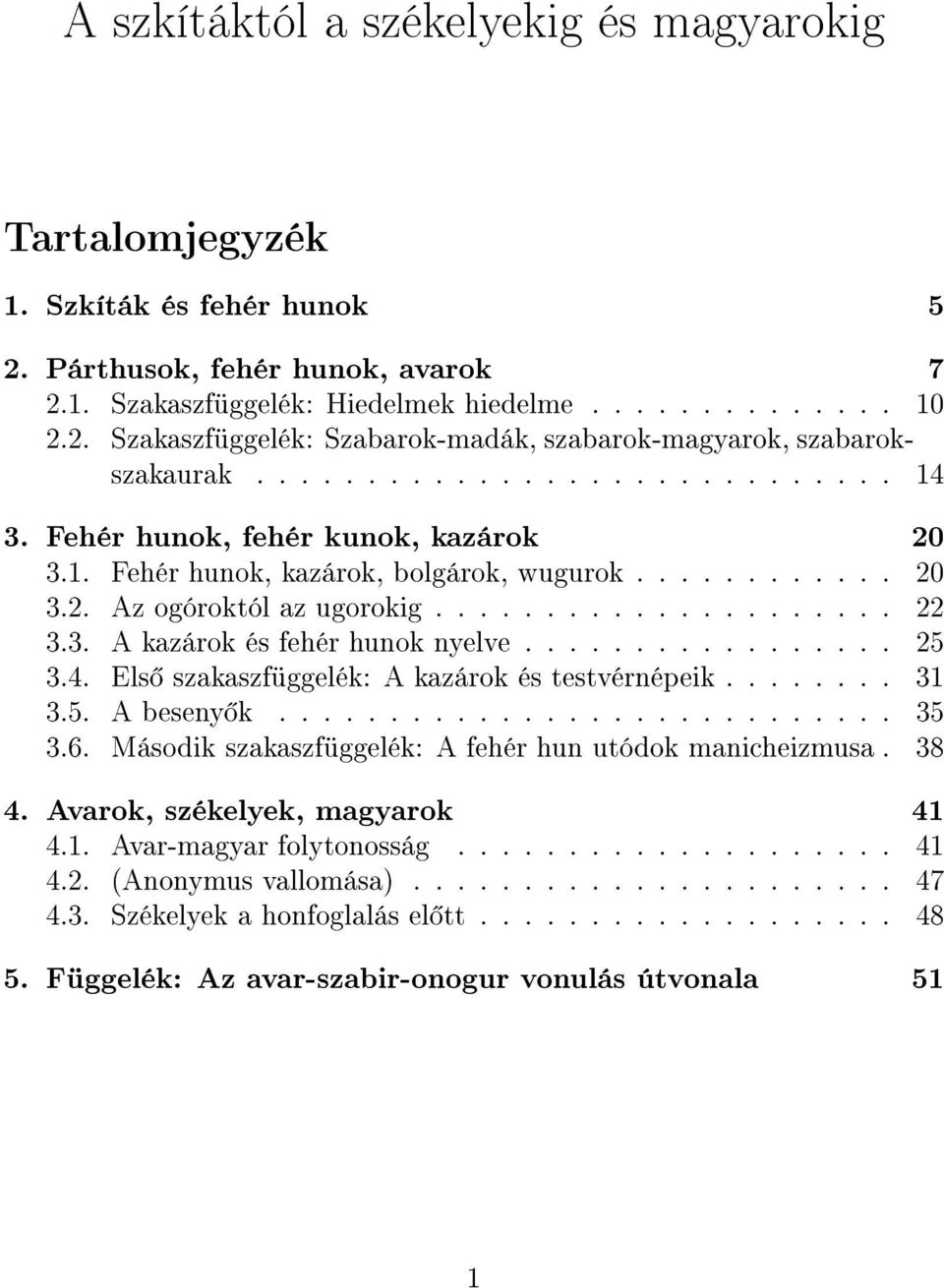 ................ 25 3.4. Els szakaszfüggelék: A kazárok és testvérnépeik........ 31 3.5. A beseny k............................ 35 3.6. Második szakaszfüggelék: A fehér hun utódok manicheizmusa. 38 4.